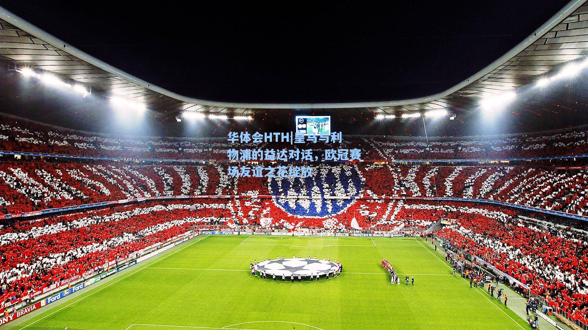 华体会HTH|皇马与利物浦的益达对话，欧冠赛场友谊之花绽放