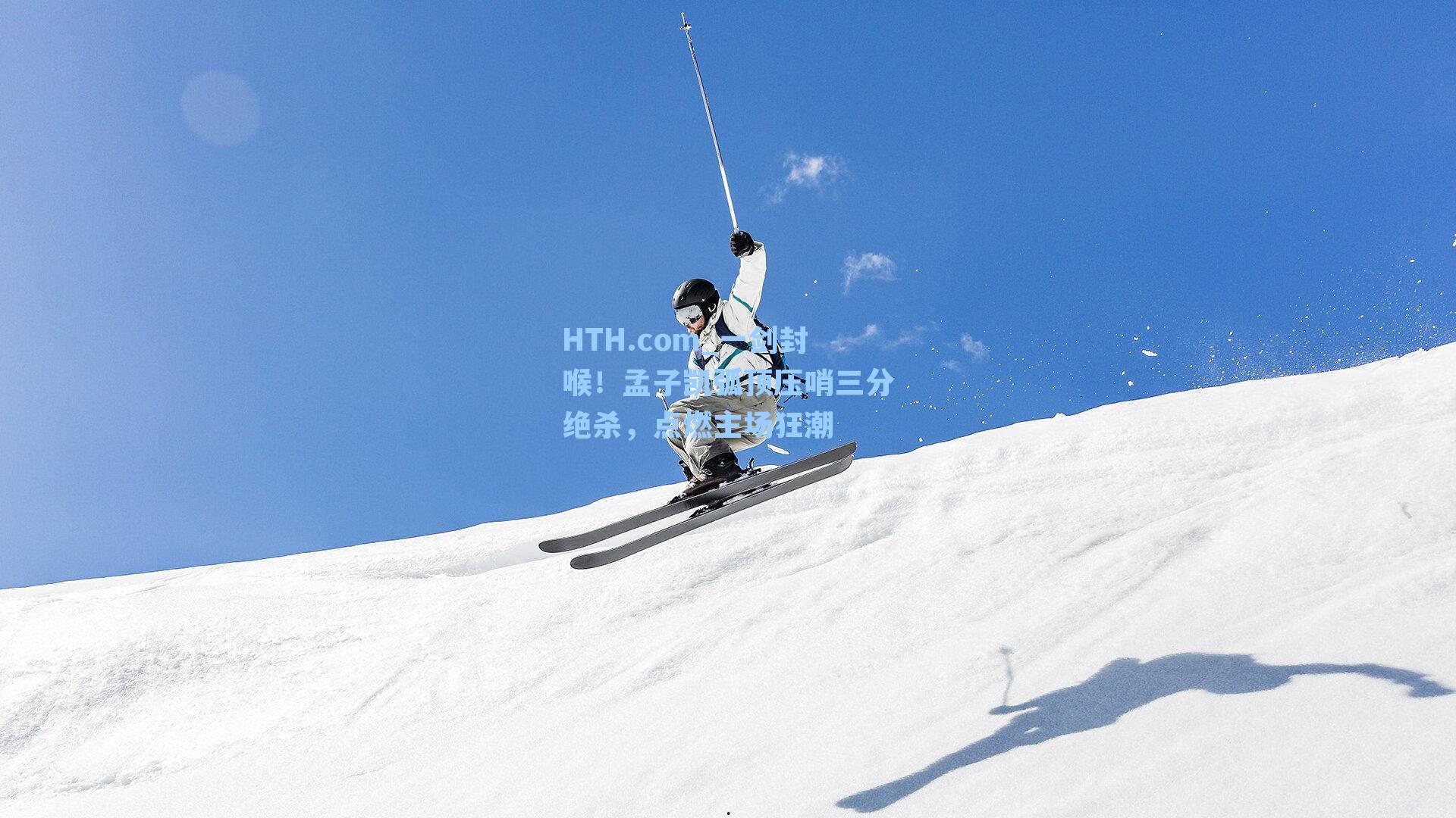 HTH.com_一剑封喉！孟子凯弧顶压哨三分绝杀，点燃主场狂潮