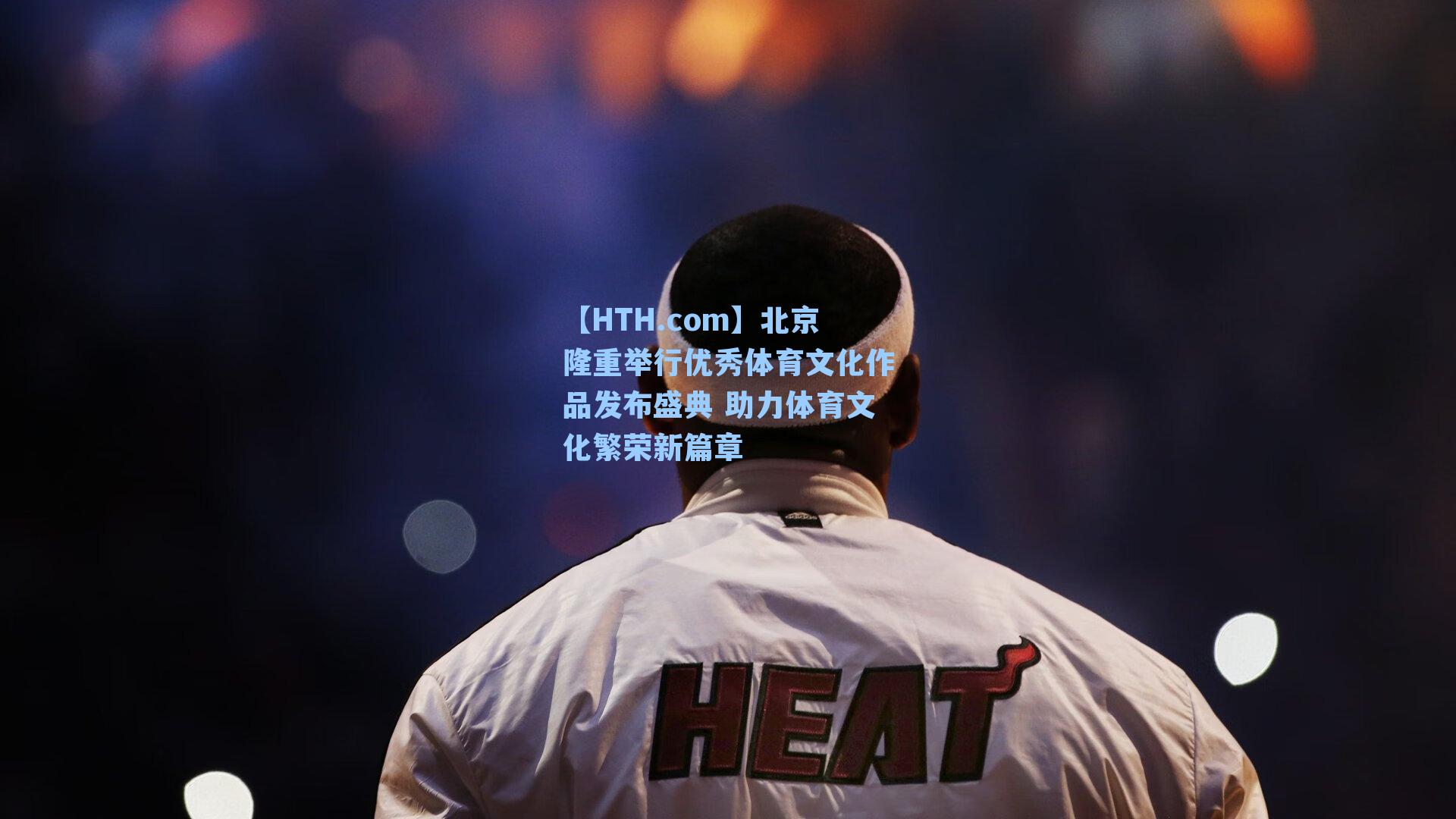 【HTH.com】北京隆重举行优秀体育文化作品发布盛典 助力体育文化繁荣新篇章